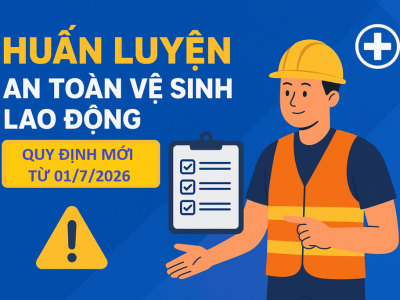 Những thay đổi quan trọng về quy định pháp luật trong lĩnh vực an toàn, vệ sinh lao động từ ngày 01/7/2026